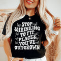 Stop Shrinking To Fit In Places You've Outgrown Tee - WonderingCloth