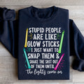 Stupid People Are Like Glowsticks Sweatshirt - WonderingCloth