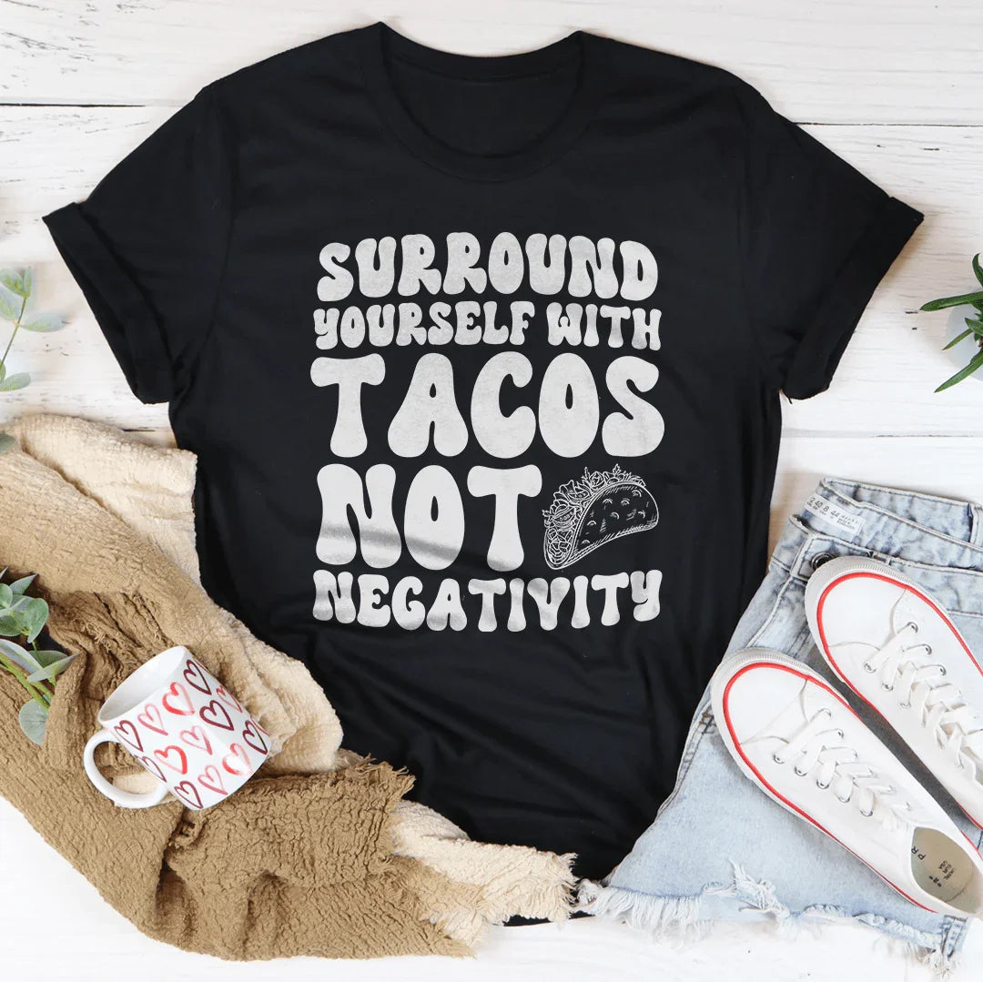Surround Yourself With Tacos Not Negativity Tee - WonderingCloth