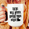 Tacos Will Never Break Your Heart Ceramic Mug 15 oz - WonderingCloth