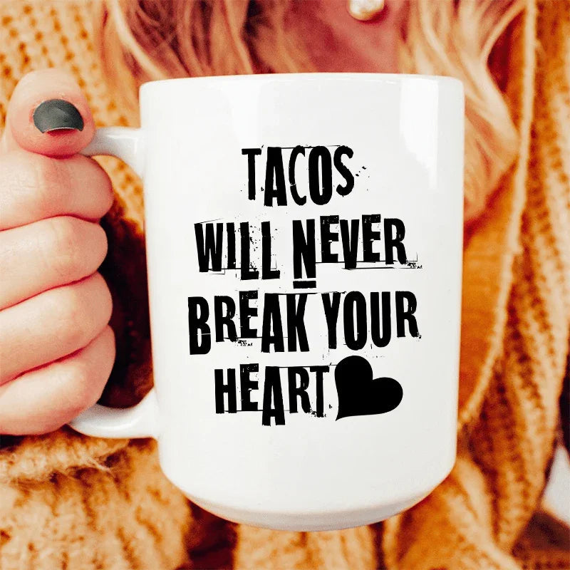 Tacos Will Never Break Your Heart Ceramic Mug 15 oz - WonderingCloth