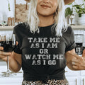 Take Me As I Am Or Watch Me As I Go Tee - WonderingCloth