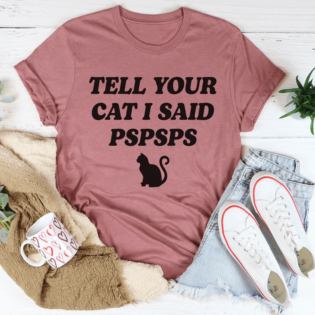 Tell Your Cat I Said PSPSPS Tee - WonderingCloth