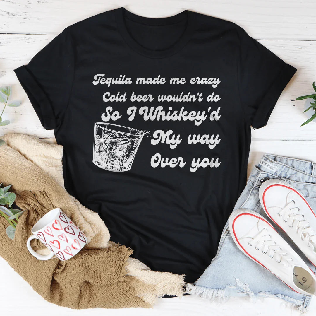 I Whiskey'd My Way Over You Tee - WonderingCloth