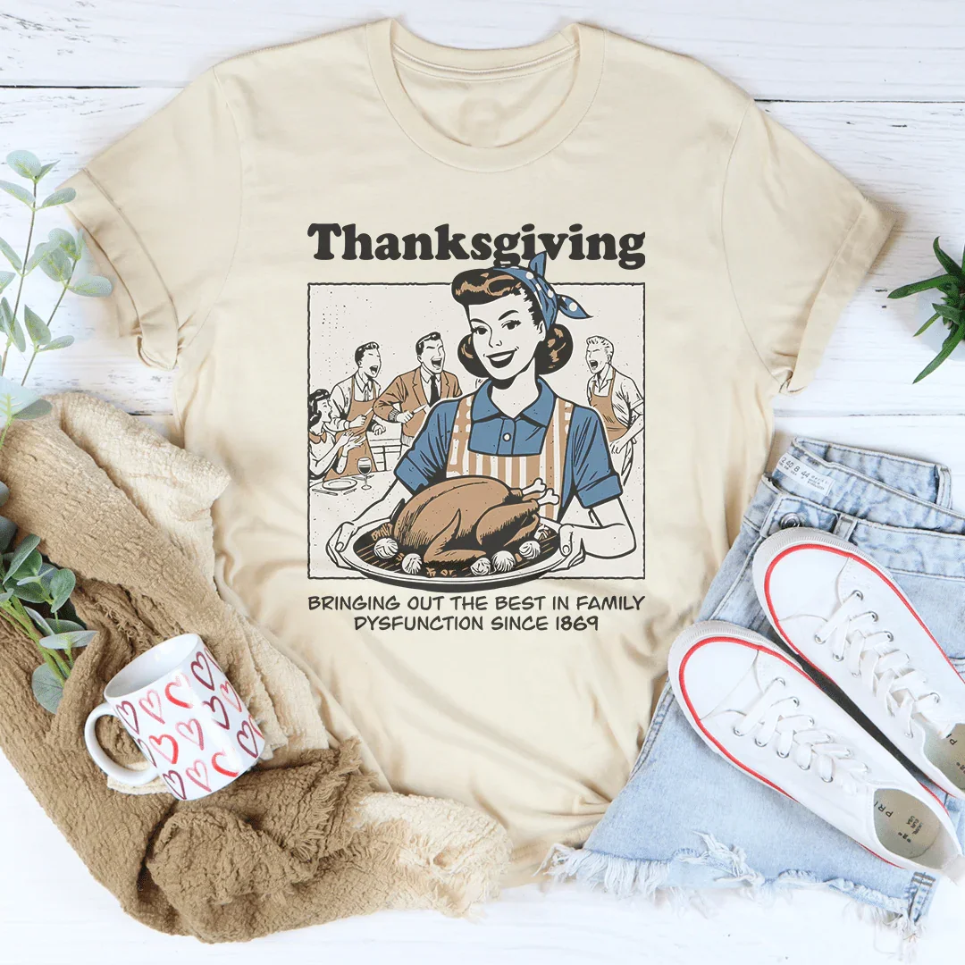 Thanksgiving Bringing Out The Best In Family Dysfunction Since 1869 Tee - WonderingCloth