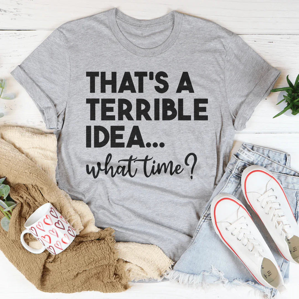 That's A Terrible Idea Tee - WonderingCloth