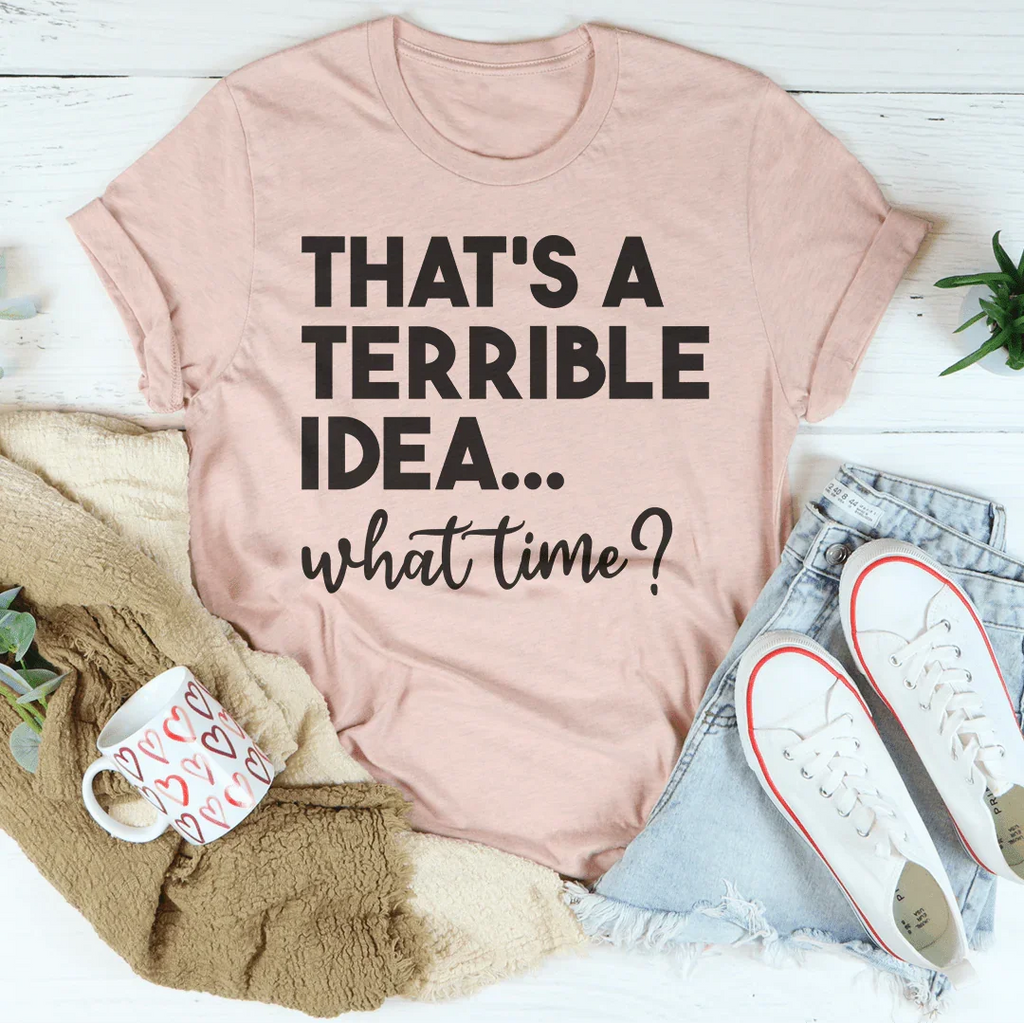 That's A Terrible Idea Tee - WonderingCloth