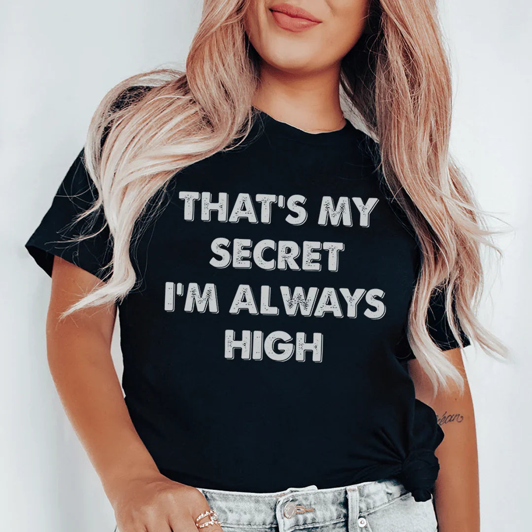That's My Secret I'm Always High Tee - WonderingCloth