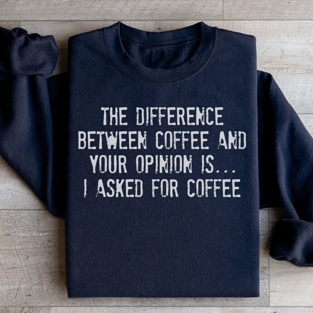 The Difference Between Coffee And Your Opinion Sweatshirt - WonderingCloth