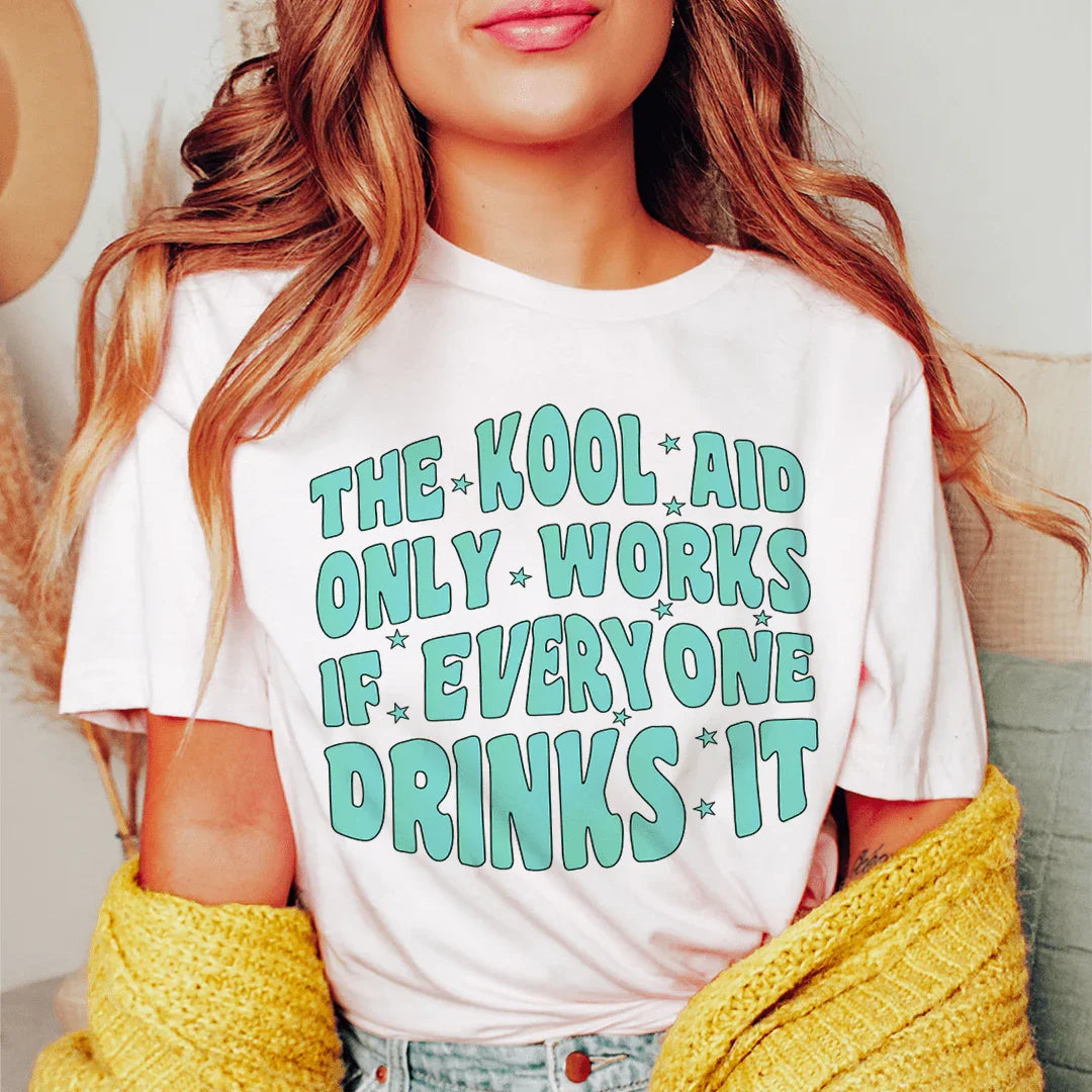 The Kool Aid Only Works If Everyone Drinks It Tee - WonderingCloth