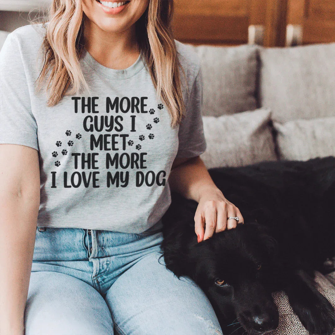 The More Guys I Meet The More I Love My Dog Tee - WonderingCloth