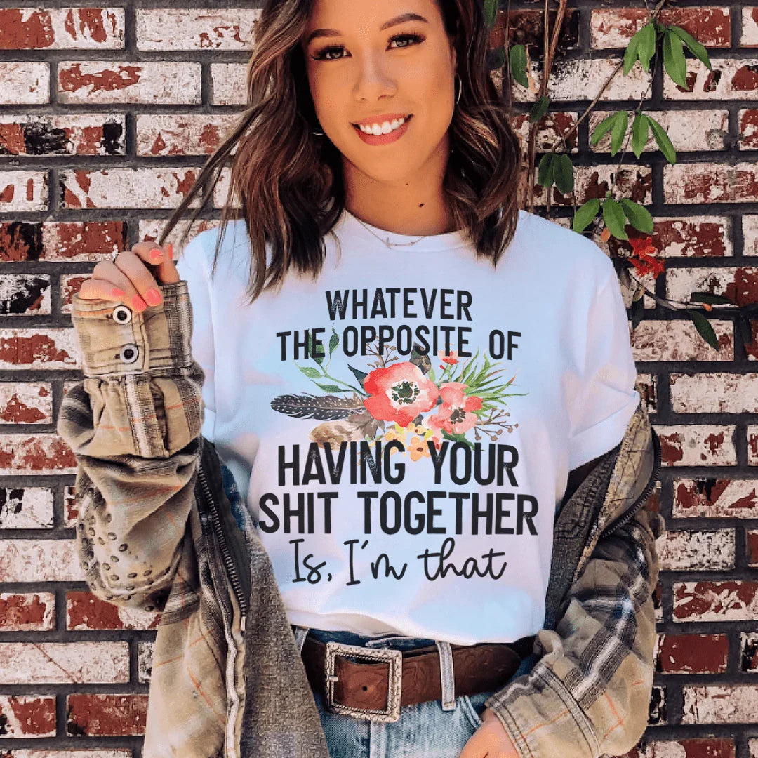 The Opposite Of Having Your Sh*t Together Tee - WonderingCloth