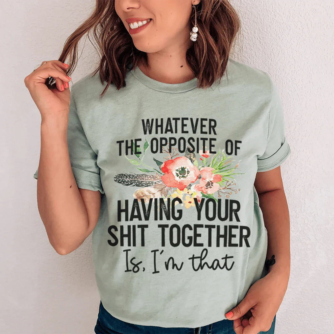 The Opposite Of Having Your Sh*t Together Tee - WonderingCloth