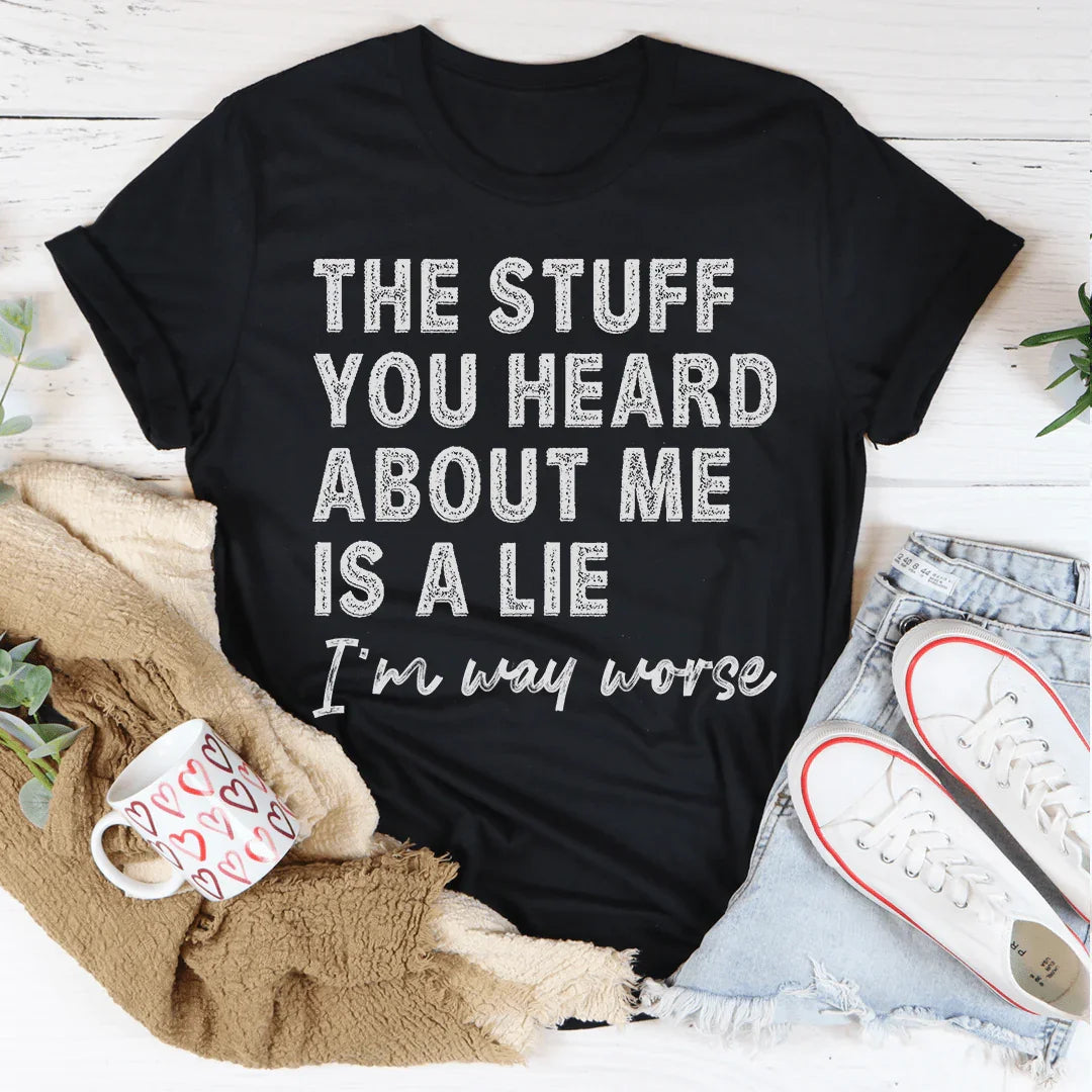 The Stuff You Heard About Me Is A Lie Tee - WonderingCloth