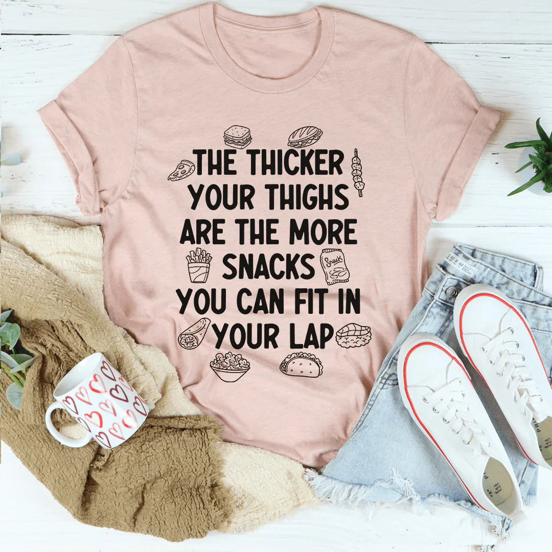The Thicker Your Thighs Are The More Snacks You Can Fit In Your Lap Tee - WonderingCloth