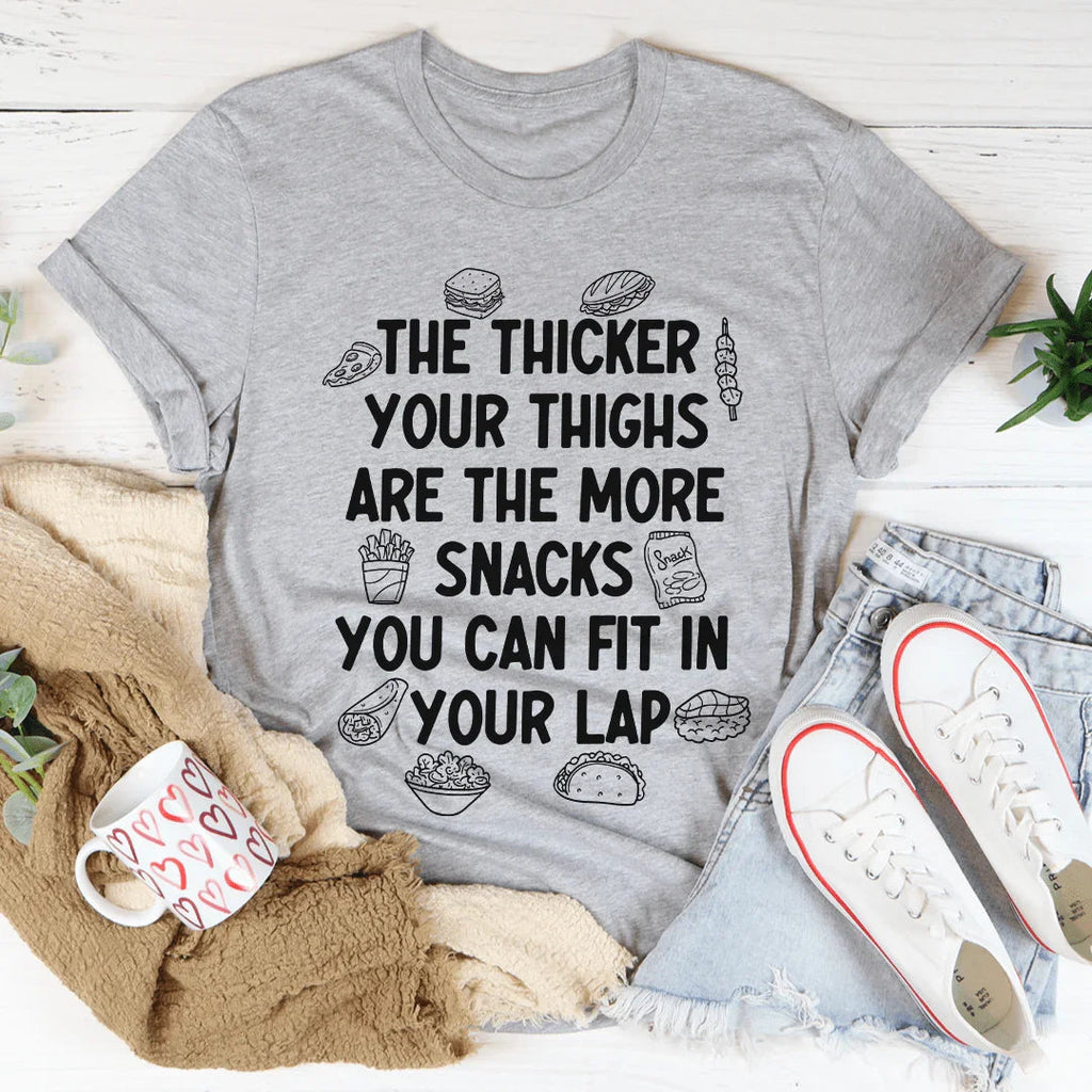 The Thicker Your Thighs Are The More Snacks You Can Fit In Your Lap Tee - WonderingCloth