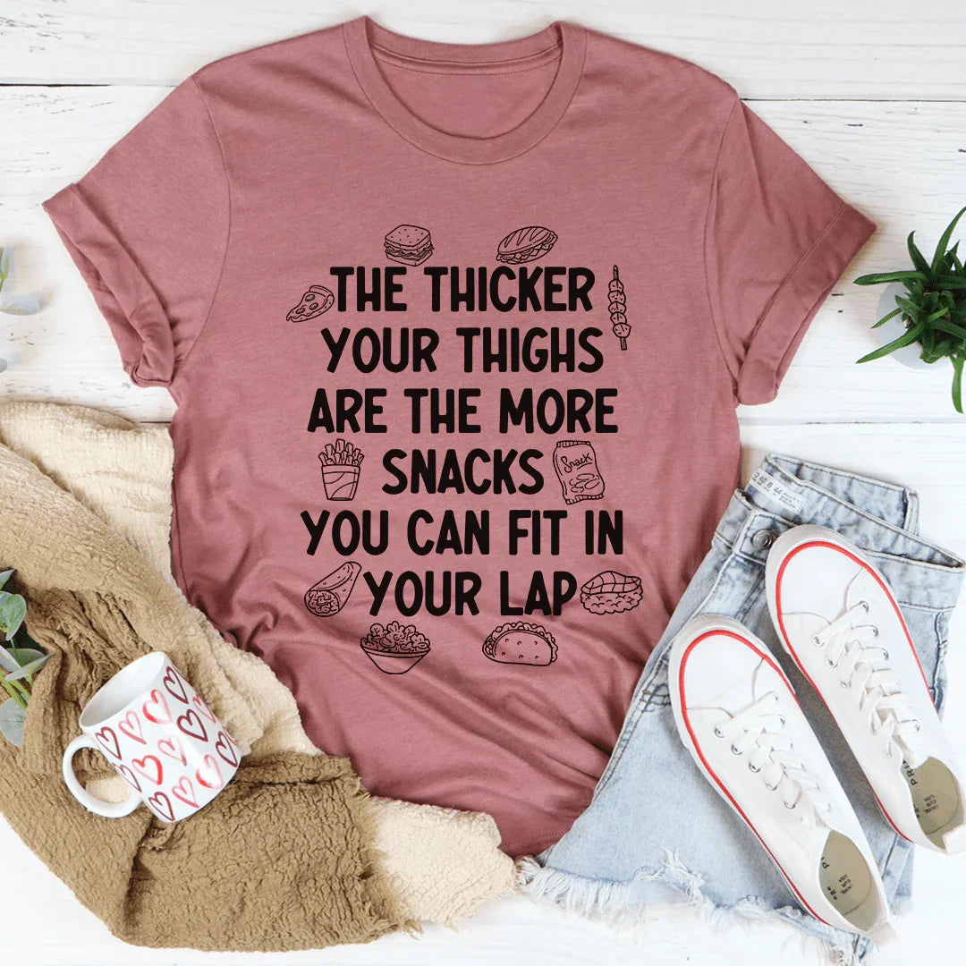 The Thicker Your Thighs Are The More Snacks You Can Fit In Your Lap Tee - WonderingCloth