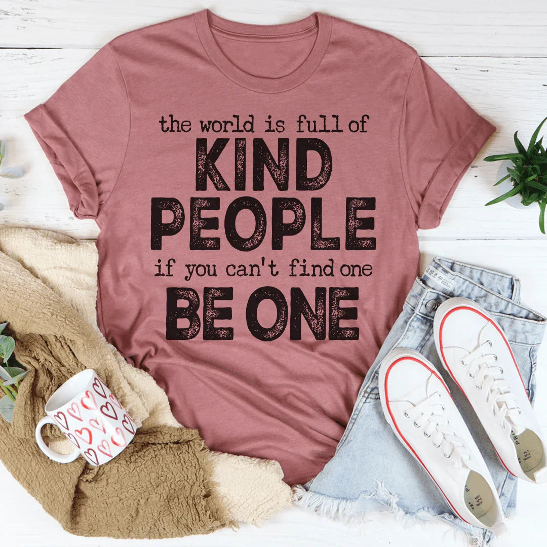 The World Is Full Of Kind People If You Can't Find One Be One Tee - WonderingCloth