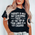 Therapy Is Nice But Screaming “F” At The Top Of Your Lungs Is A Lot Cheaper Tee - WonderingCloth