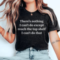 There Is Nothing I Can't Do Except Reach The Top Shelf Tee - WonderingCloth