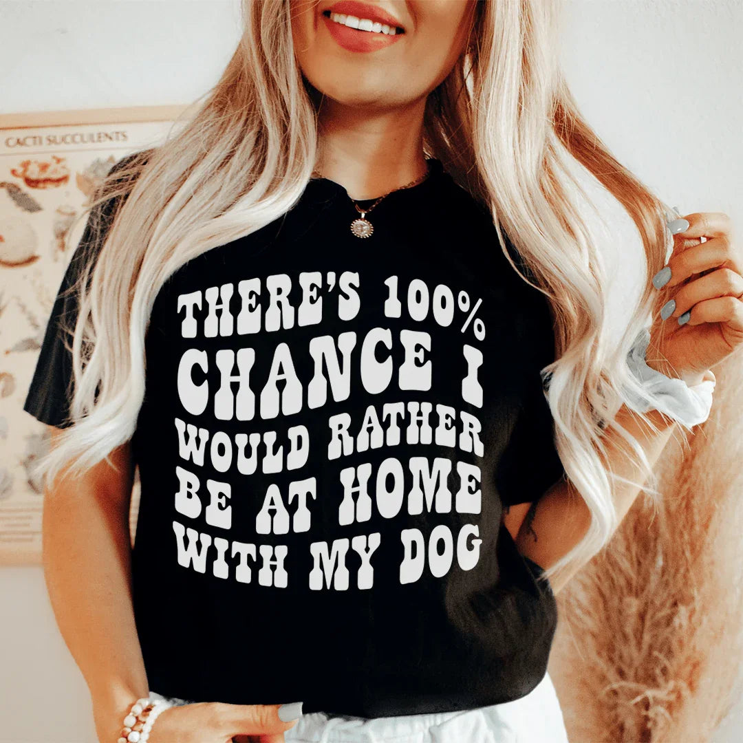 There's 100% Chance I Would Rather Be At Home With My Dog Tee - WonderingCloth