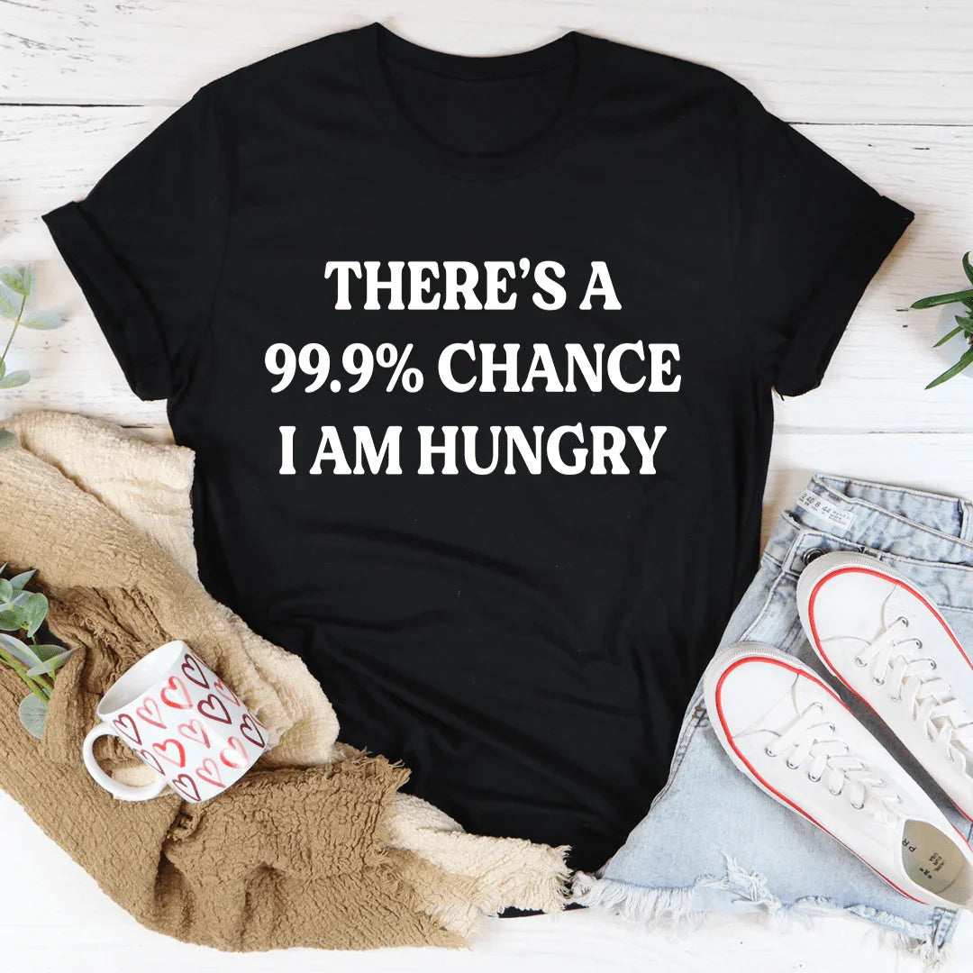 There's A 99.9% Chance I Am Hungry Tee - WonderingCloth