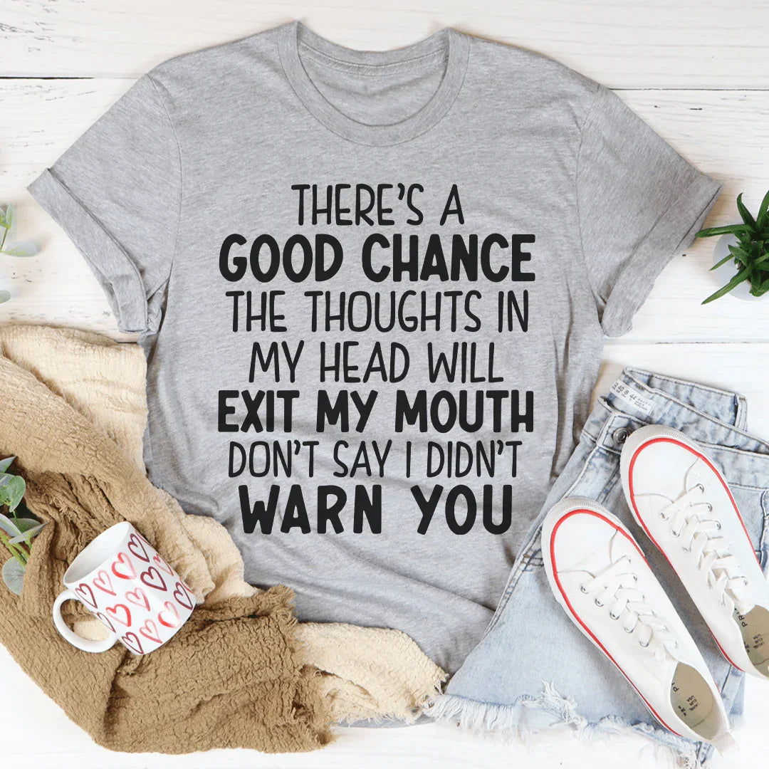 There's A Good Chance The Thoughts In My Head Will Exit My Mouth Tee - WonderingCloth