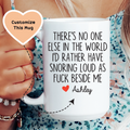 There's No One Else In The World I'd Rather Have Snoring Loud AF Beside Me Custom Mug - WonderingCloth