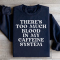 There's Too Much Blood In My Caffeine System Sweatshirt - WonderingCloth