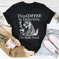 This Coffee Is Defective I'm Still Tired Tee - WonderingCloth