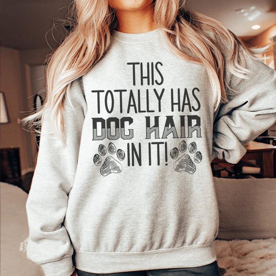 This Totally Has Dog Hair In It Sweatshirt Sweatshirt - WonderingCloth