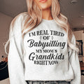 Tired Of Babysitting My Mom's Grandkids Sweatshirt - WonderingCloth