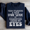 Today I'm Wearing A Nice Dark Shade Of Exhaustion Sweatshirt - WonderingCloth