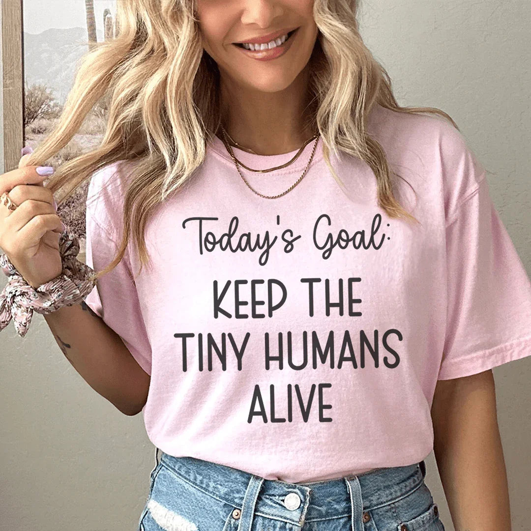 Today's Goal Keep The Tiny Humans Alive Tee - WonderingCloth