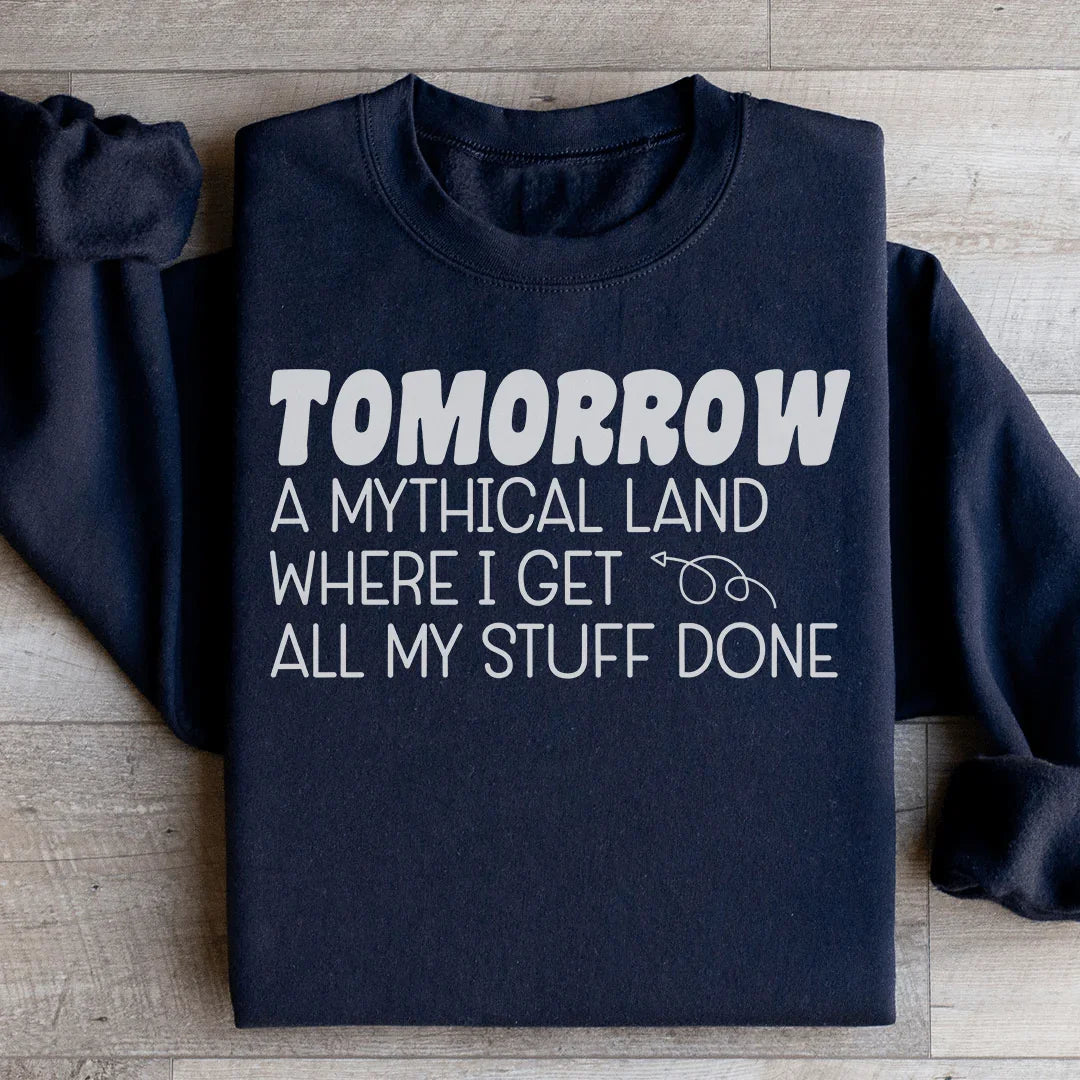 Tomorrow A Mythical Land Where I Get All My Stuff Done Sweatshirt - WonderingCloth