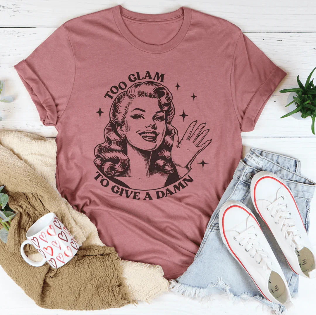 Too Glam To Give A Damn Tee - WonderingCloth
