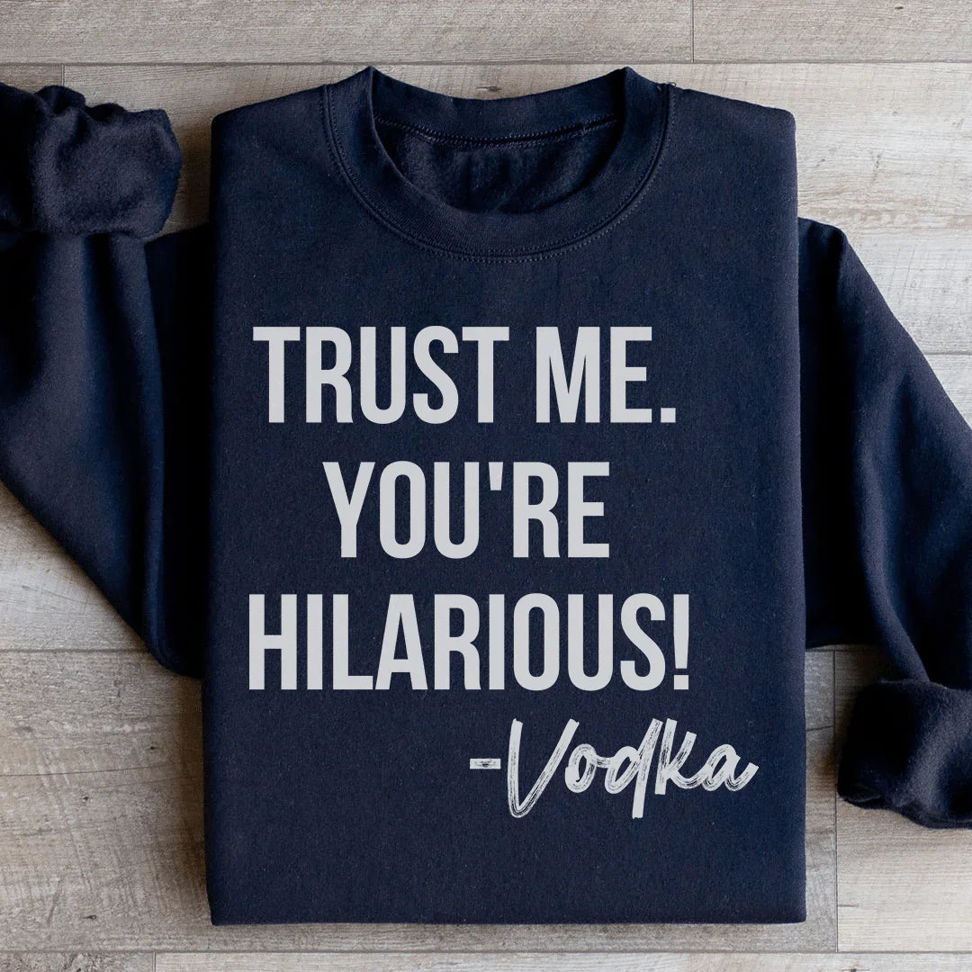 Trust Me You're Hilarious Vodka Sweatshirt - WonderingCloth