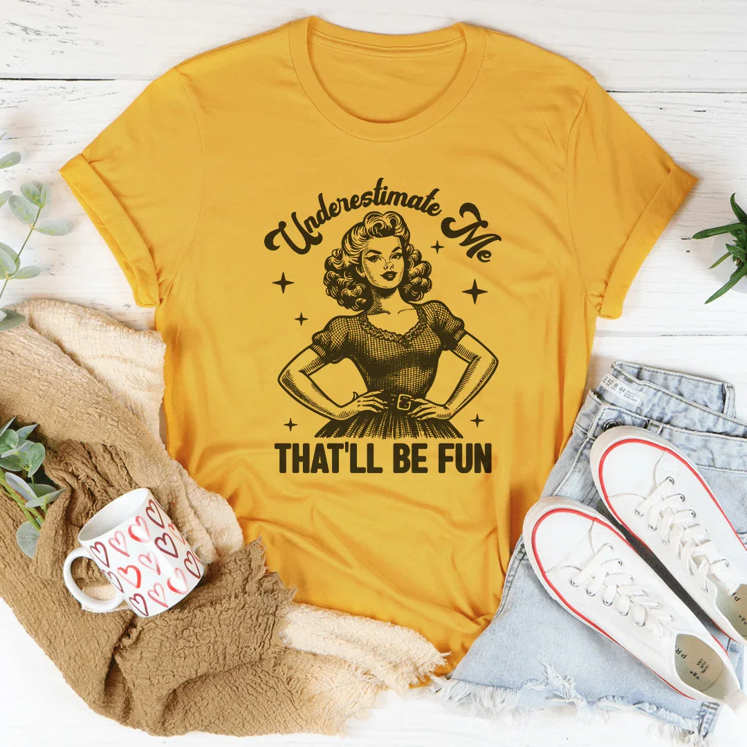 Underestimate Me That'll Be Fun Tee - WonderingCloth