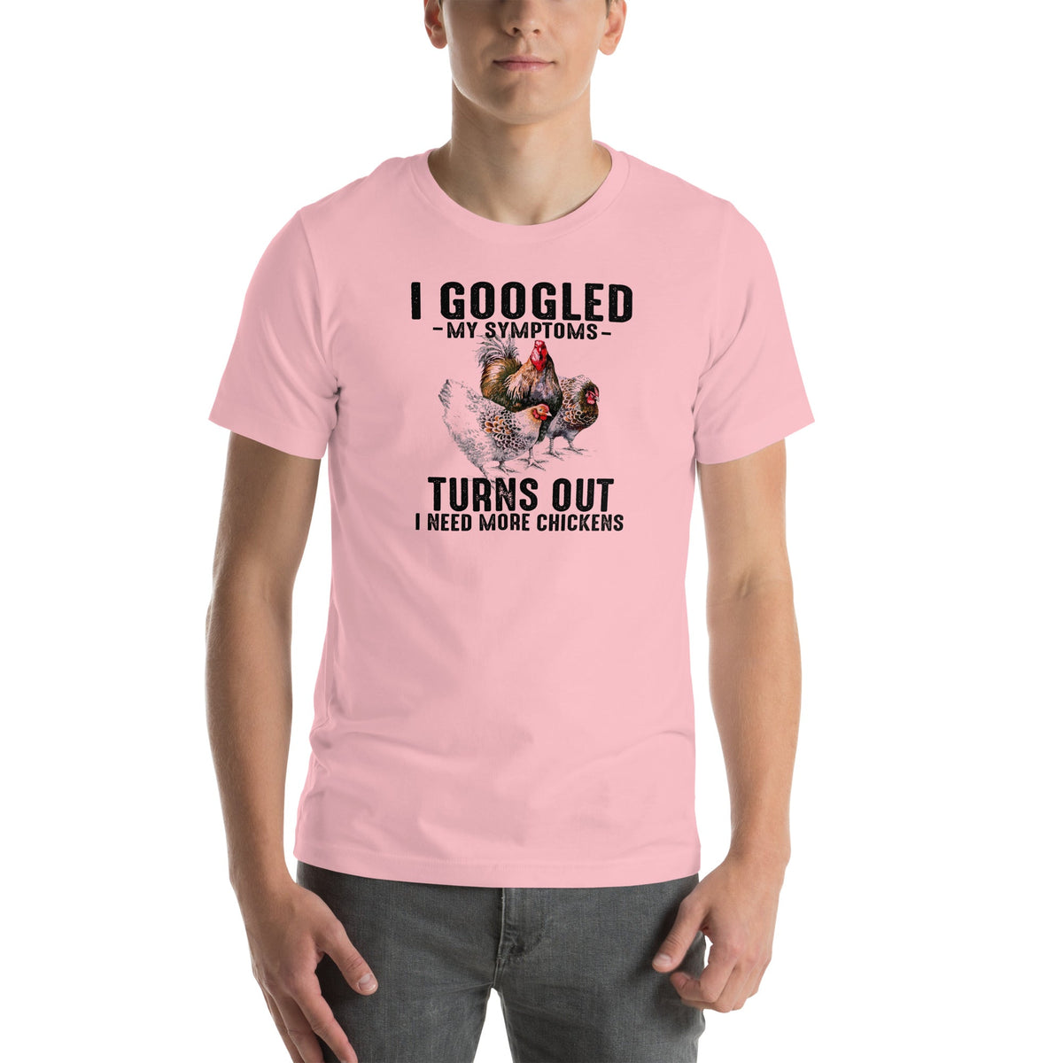I Googled My Symptoms Turns Out I Need More Chickens Tee