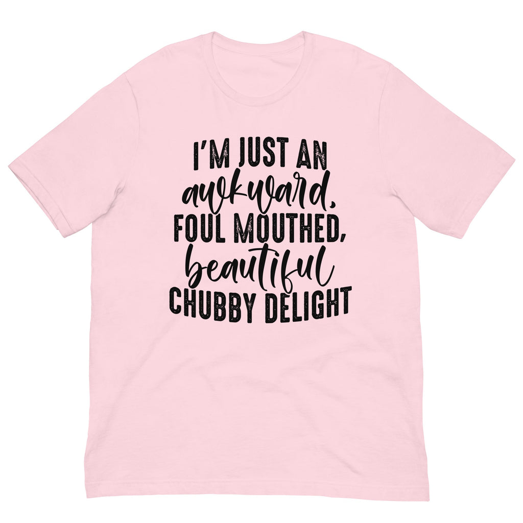 I'm Just An Awkward Foul Mouthed Beautiful Chubby Delight Tee