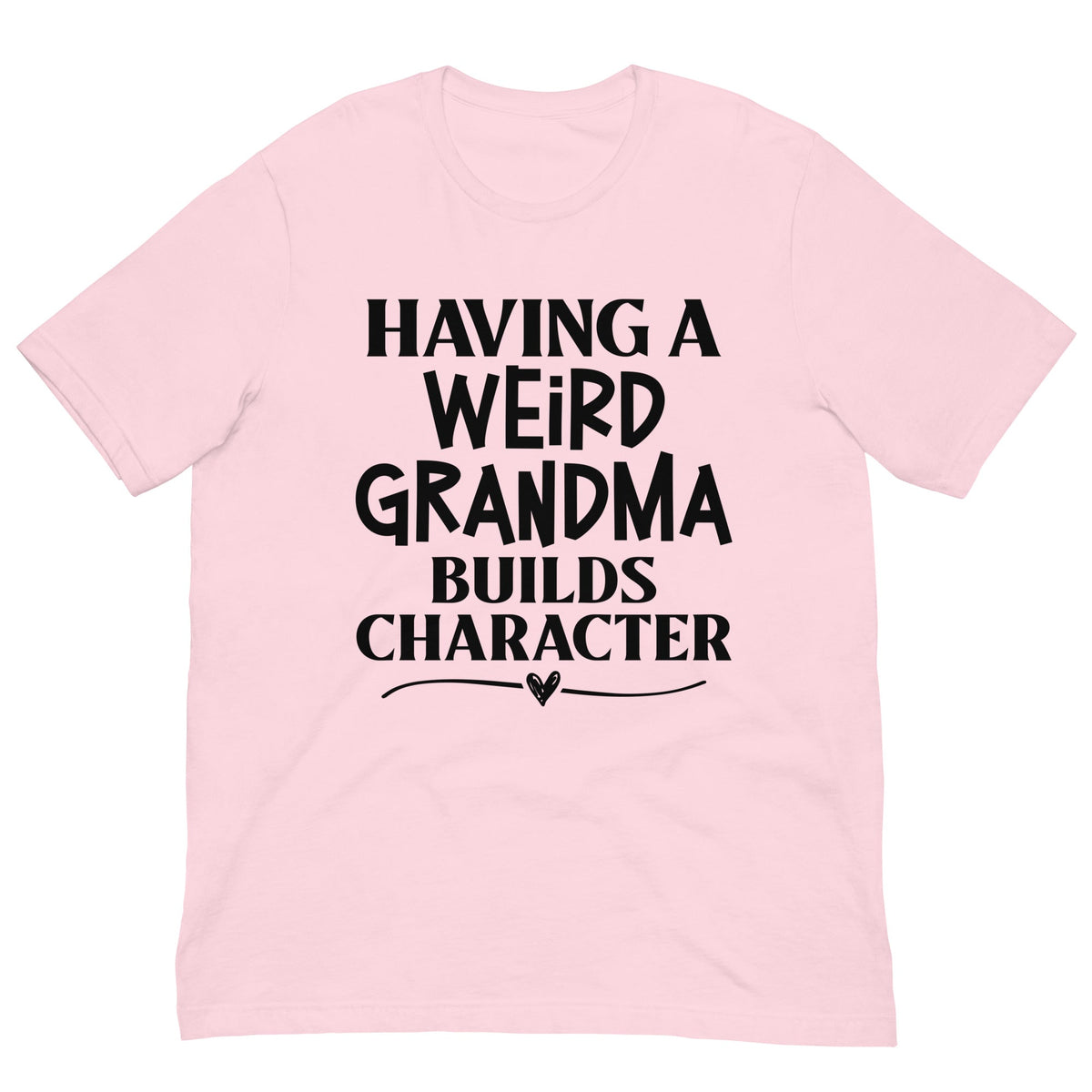 Having A Weird Grandma Builds Character Tee