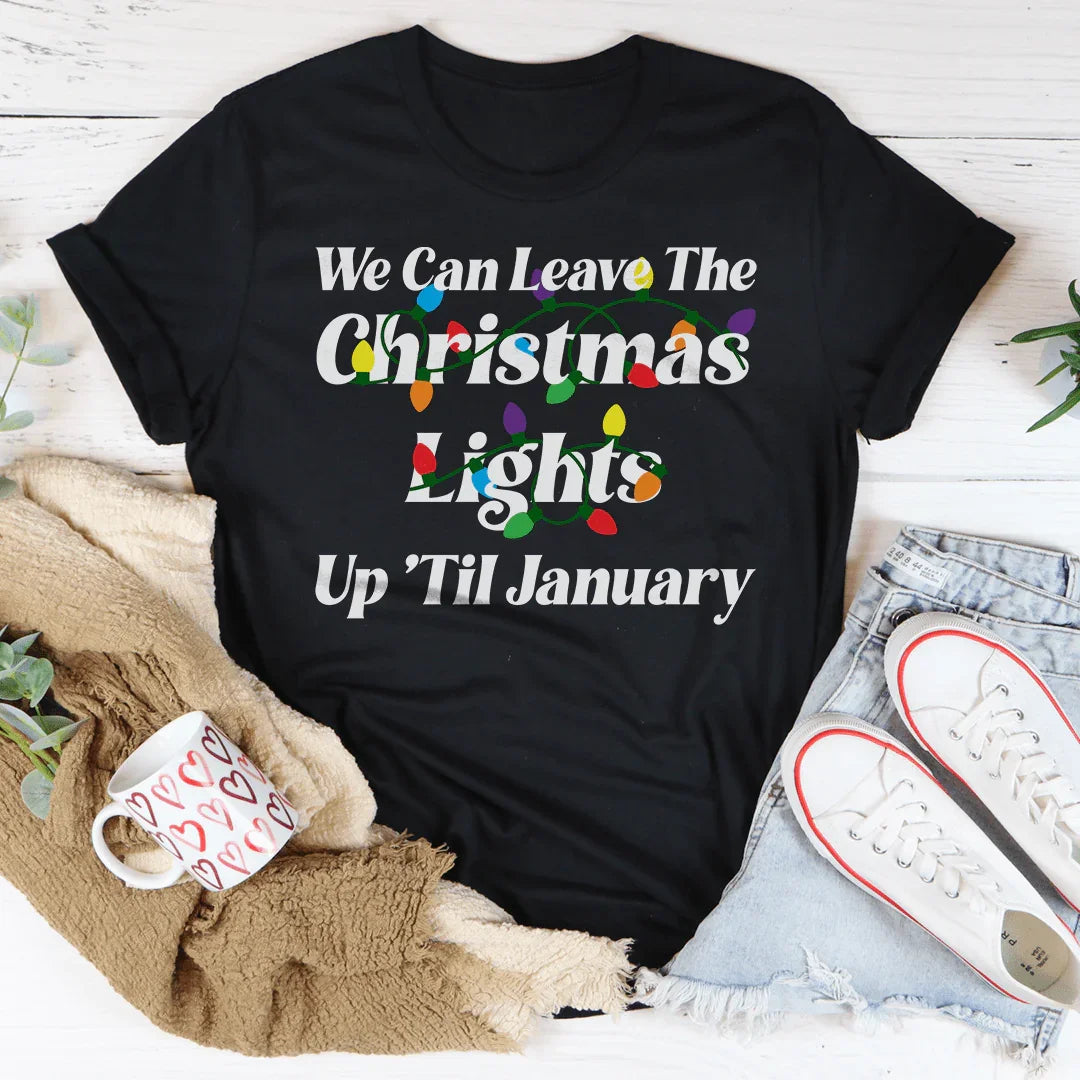 We Can Leave The Christmas Lights Up Til January Tee - WonderingCloth