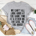 We Can't All Look Good At The Same Time Tee - WonderingCloth