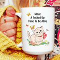 What A F* Up Time To Be Alive 15 oz - WonderingCloth