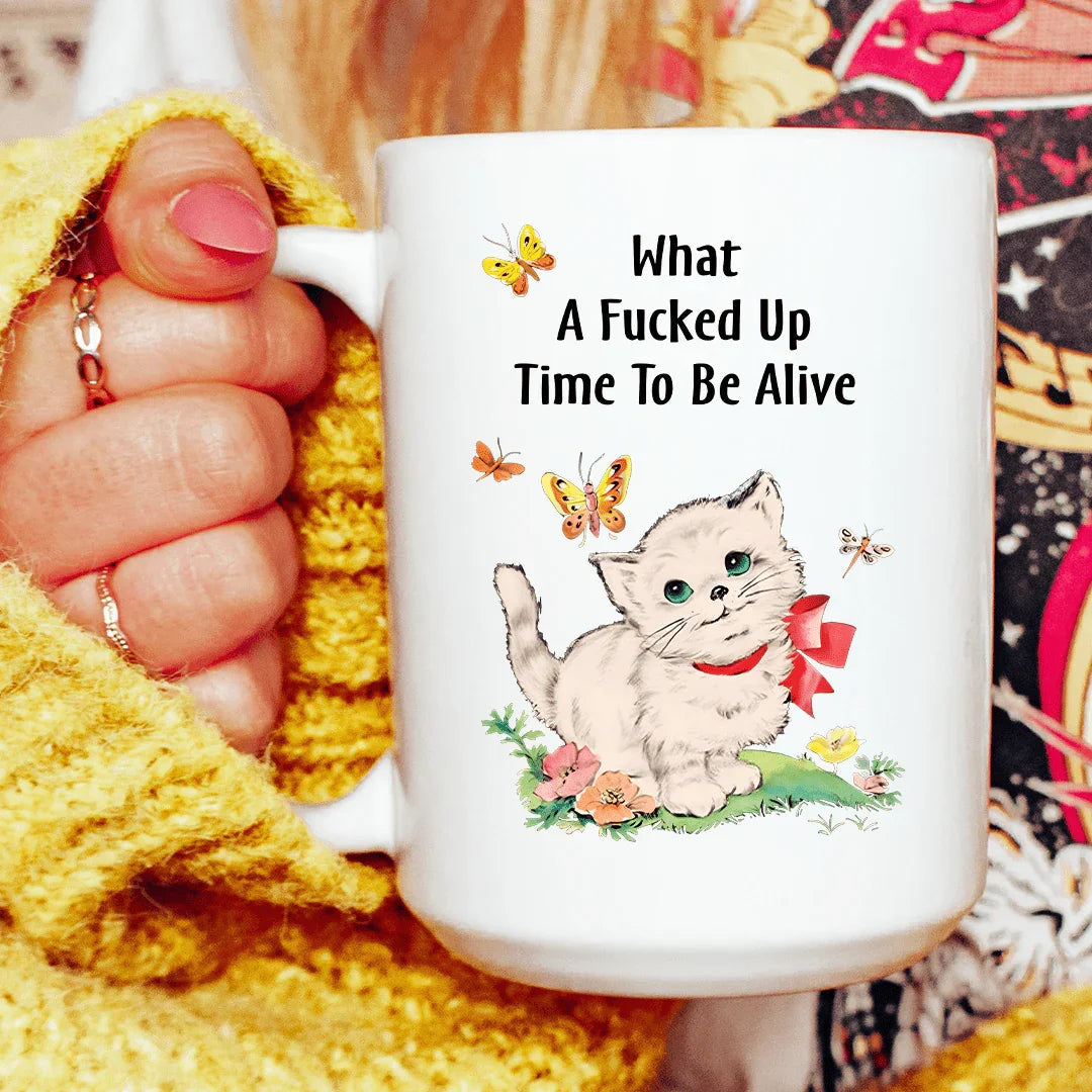 What A F* Up Time To Be Alive 15 oz - WonderingCloth