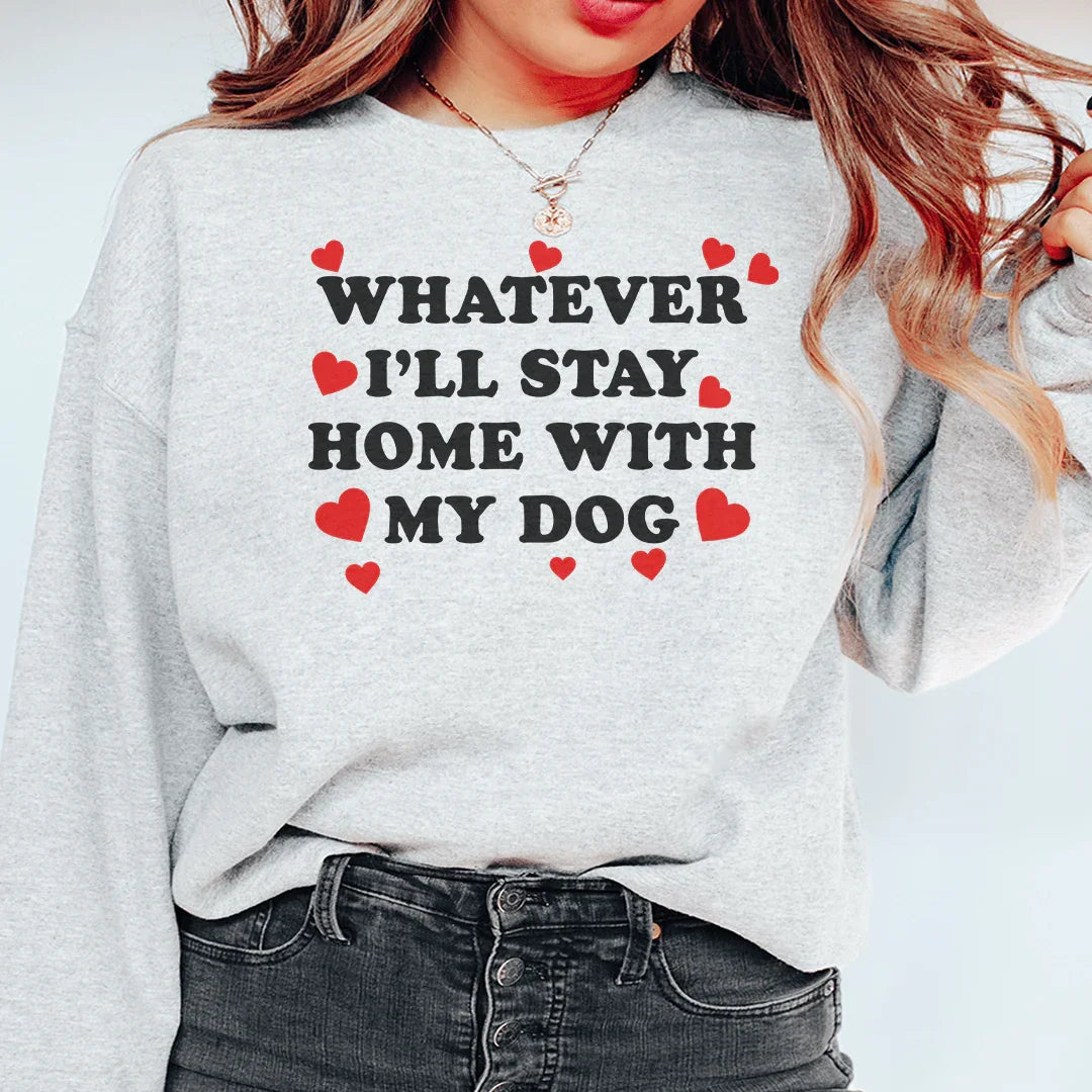 Whatever I'll Stay Home With My Dog Sweatshirt - WonderingCloth