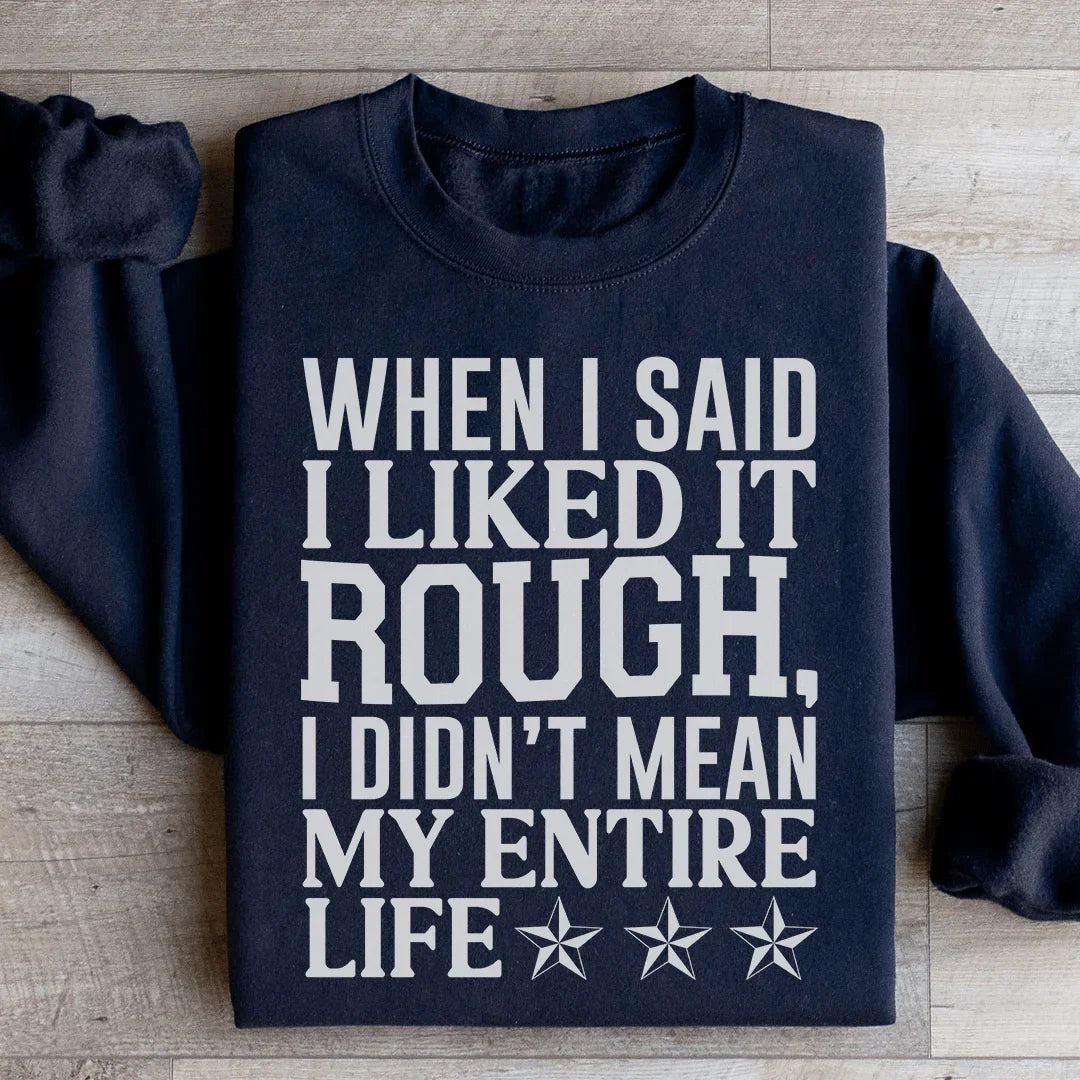 When I Said I Liked It Rough I Didn't Mean My Whole Life Sweatshirt - WonderingCloth