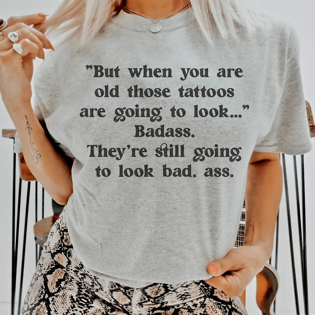 When You Are Old Those Tattoos Are Going To Look Badass Tee - WonderingCloth