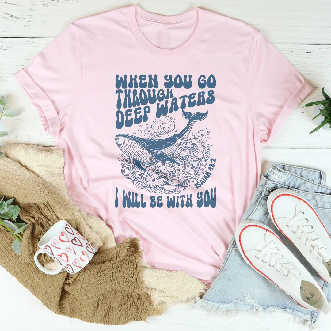 When You Go Through Deep Waters I Will Be With You Isaiah 43;2 Tee - WonderingCloth