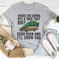Where You Gonna Put A Tree That Big Tee - WonderingCloth